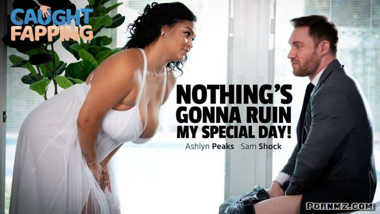 CaughtFapping Ashlyn Peaks Nothings Gonna Ruin My Special Day Pornmz