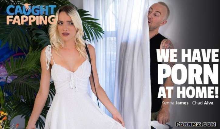 CaughtFapping Kenna James We Have Porn At Home Pornmz
